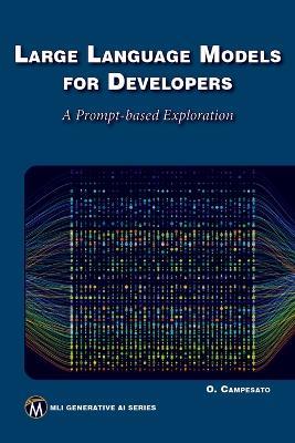 Large Language Models for Developers: A Prompt-based Exploration of LLMs - Oswald Campesato - cover