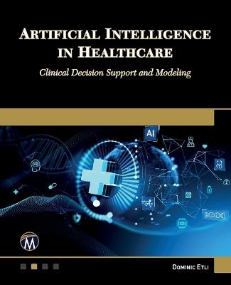 Artificial Intelligence in Healthcare: Clinical Decision Support and Modeling - Dominic Etli - cover