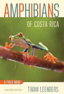 Amphibians of Costa Rica: A Field Guide - Twan Leenders - cover