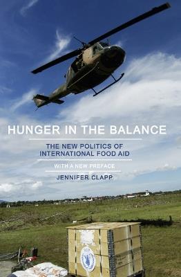 Hunger in the Balance: The New Politics of International Food Aid - Jennifer Clapp - cover