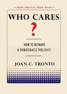 Who Cares?: How to Reshape a Democratic Politics - Joan C. Tronto - cover