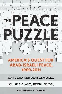 The Peace Puzzle: America's Quest for Arab-Israeli Peace, 1989-2011 - Daniel C. Kurtzer,Scott B. Lasensky,William B. Quandt - cover