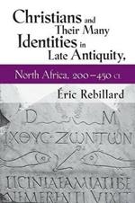 Christians and Their Many Identities in Late Antiquity, North Africa, 200-450 CE