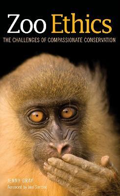 Zoo Ethics: The Challenges of Compassionate Conservation - Jenny Gray - cover