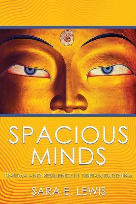 Spacious Minds: Trauma and Resilience in Tibetan Buddhism - Sara E. Lewis - cover