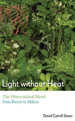 Light without Heat: The Observational Mood from Bacon to Milton - David Carroll Simon - cover