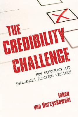 The Credibility Challenge: How Democracy Aid Influences Election Violence - Inken von Borzyskowski - cover