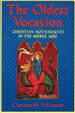 The Oldest Vocation: Christian Motherhood in the Medieval West