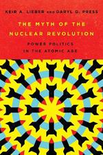 The Myth of the Nuclear Revolution: Power Politics in the Atomic Age