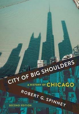 City of Big Shoulders: A History of Chicago - Robert G. Spinney - cover
