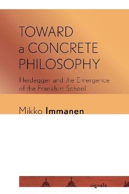 Ibs Toward a Concrete Philosophy: Heidegger and the Emergence of the Frankfurt School