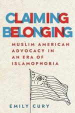 Claiming Belonging: Muslim American Advocacy in an Era of Islamophobia