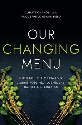 Our Changing Menu: Climate Change and the Foods We Love and Need - Michael P. Hoffmann,Carrie Koplinka-Loehr,Danielle L. Eiseman - cover
