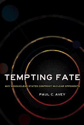 Tempting Fate: Why Nonnuclear States Confront Nuclear Opponents - Paul C. Avey - cover