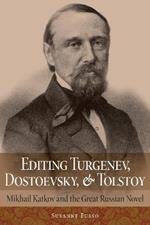 Editing Turgenev, Dostoevsky, and Tolstoy: Mikhail Katkov and the Great Russian Novel