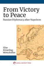From Victory to Peace: Russian Diplomacy after Napoleon