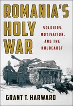 Romania's Holy War: Soldiers, Motivation, and the Holocaust