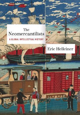 The Neomercantilists: A Global Intellectual History - Eric Helleiner - cover