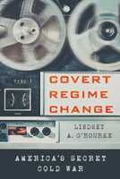 Libro in inglese Covert Regime Change: America's Secret Cold War Lindsey A. O'Rourke