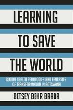 Learning to Save the World: Global Health Pedagogies and Fantasies of Transformation in Botswana