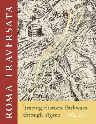 Roma Traversata: Tracing Historic Pathways through Rome - Allan Ceen - cover