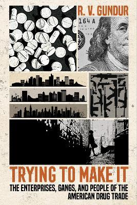 Trying to Make It: The Enterprises, Gangs, and People of the American Drug Trade - R. V. Gundur - cover