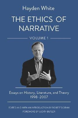 The Ethics of Narrative: Essays on History, Literature, and Theory, 1998-2007 - Hayden White - cover