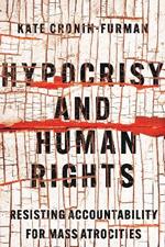 Hypocrisy and Human Rights: Resisting Accountability for Mass Atrocities