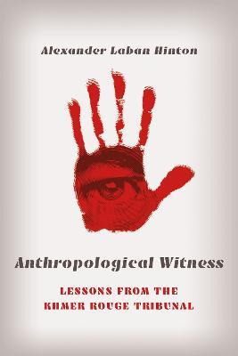 Anthropological Witness: Lessons from the Khmer Rouge Tribunal - Alexander Laban Hinton - cover
