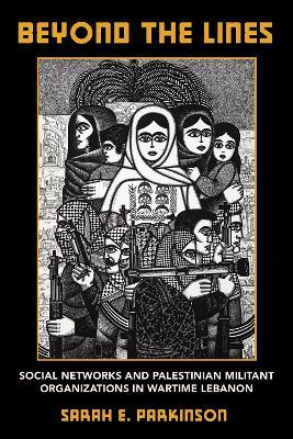 Beyond the Lines: Social Networks and Palestinian Militant Organizations in Wartime Lebanon - Sarah E. Parkinson - cover