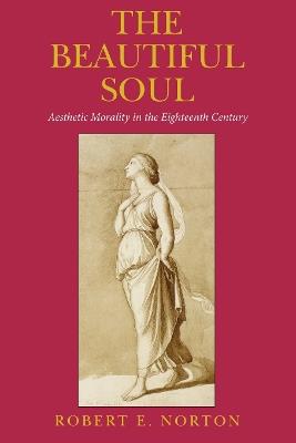 The Beautiful Soul: Aesthetic Morality in the Eighteenth Century - Robert E. Norton - cover