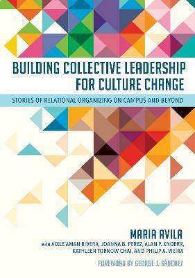 Building Collective Leadership for Culture Change: Stories of Relational Organizing on Campus and Beyond - Maria Avila - cover