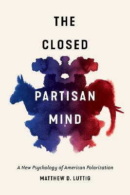The Closed Partisan Mind: A New Psychology of American Polarization - Matthew D. Luttig - cover