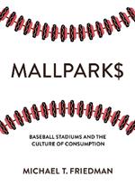 Mallparks: Baseball Stadiums and the Culture of Consumption