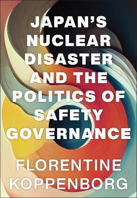 Japan's Nuclear Disaster and the Politics of Safety Governance - Florentine Koppenborg - cover