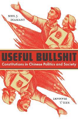 Useful Bullshit: Constitutions in Chinese Politics and Society - Neil J. Diamant - cover