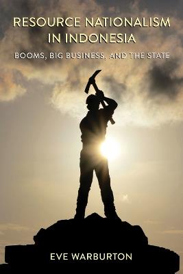 Resource Nationalism in Indonesia: Booms, Big Business, and the State - Eve Warburton - cover
