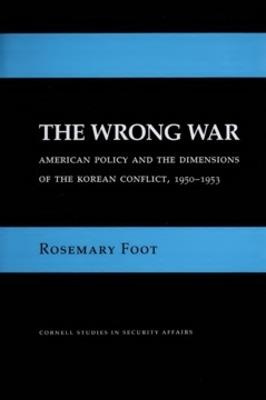 The Wrong War: American Policy and the Dimensions of the Korean Conflict, 1950–1953 - Rosemary Foot - cover