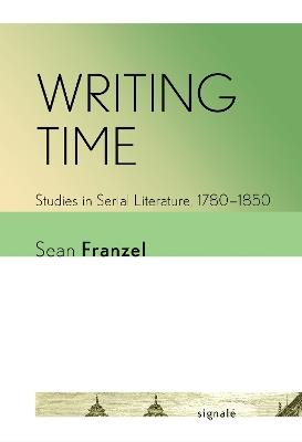Writing Time: Studies in Serial Literature, 1780–1850 - Sean Franzel - cover