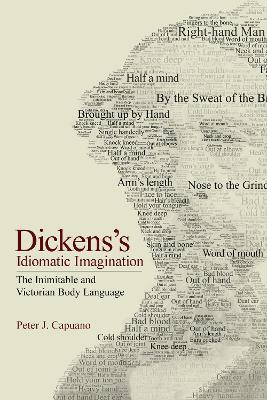 Dickens's Idiomatic Imagination: The Inimitable and Victorian Body Language - Peter J. Capuano - cover