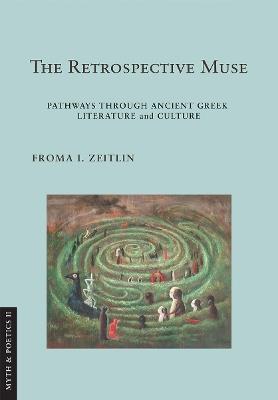 The Retrospective Muse: Pathways through Ancient Greek Literature and Culture - Froma I. Zeitlin - cover