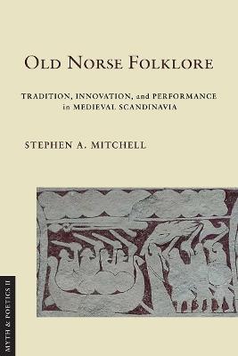 Old Norse Folklore: Tradition, Innovation, and Performance in Medieval Scandinavia - Stephen A. Mitchell - cover