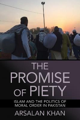 The Promise of Piety: Islam and the Politics of Moral Order in Pakistan - Arsalan Khan - cover