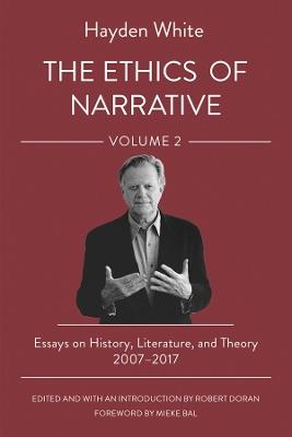 The Ethics of Narrative: Essays on History, Literature, and Theory, 2007–2017 - Hayden White - cover
