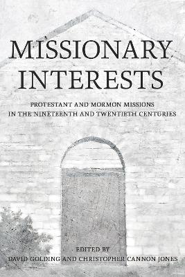 Missionary Interests: Protestant and Mormon Missions of the Nineteenth and Twentieth Centuries - cover