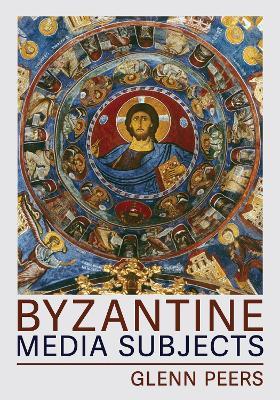 Byzantine Media Subjects - Glenn A. Peers - cover