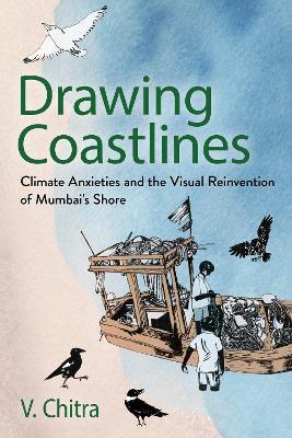 Drawing Coastlines: Climate Anxieties and the Visual Reinvention of Mumbai's Shore - V. Chitra - cover