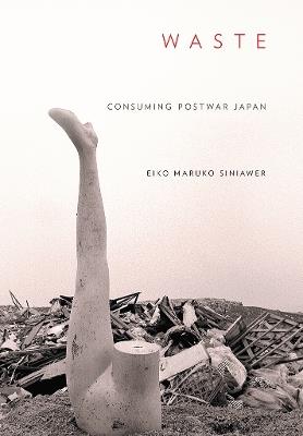 Waste: Consuming Postwar Japan - Eiko Maruko Siniawer - cover