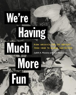 We're Having Much More Fun: Punk Archives for the Present from CBGB to Gilman and Beyond - Judith A. Peraino,Tom McEnaney - cover