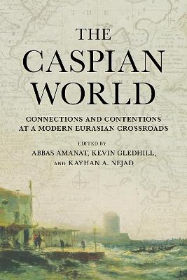 The Caspian World: Connections and Contentions at a Modern Eurasian Crossroads - cover